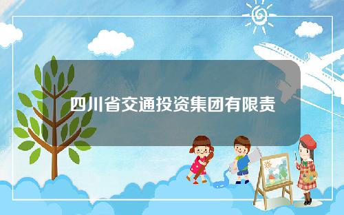 四川省交通投资集团有限责任公司年报