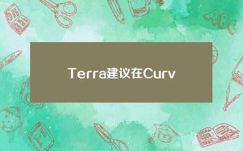 Terra建议在Curve上配置4pool，构建稳定的货币收益“新黄金标准”_链条圈